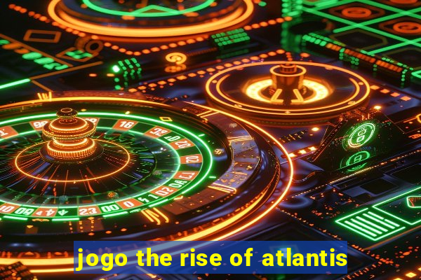 jogo the rise of atlantis